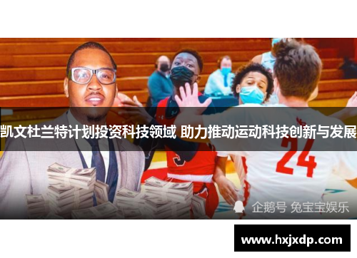 凯文杜兰特计划投资科技领域 助力推动运动科技创新与发展
