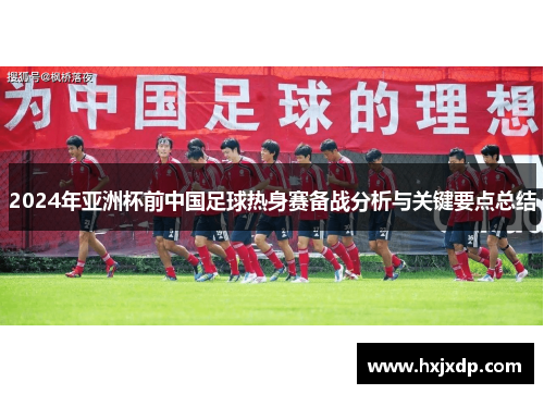 2024年亚洲杯前中国足球热身赛备战分析与关键要点总结