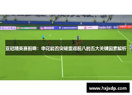 亚冠精英赛前瞻：申花能否突破重返前八的五大关键因素解析