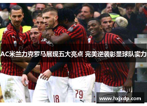 AC米兰力克罗马展现五大亮点 完美逆袭彰显球队实力