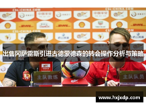 出售冈萨雷斯引进古德蒙德森的转会操作分析与策略