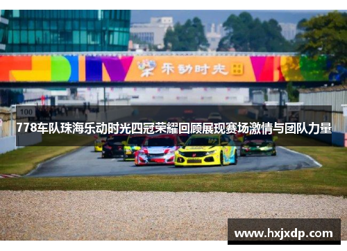 778车队珠海乐动时光四冠荣耀回顾展现赛场激情与团队力量