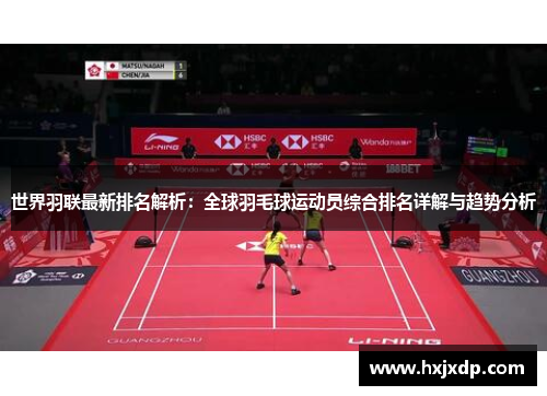 世界羽联最新排名解析：全球羽毛球运动员综合排名详解与趋势分析