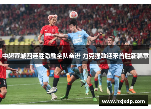 中超蓉城四连胜激励全队奋进 力克强敌迎来首胜新篇章