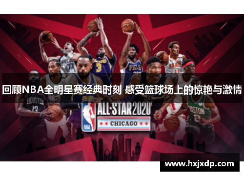 回顾NBA全明星赛经典时刻 感受篮球场上的惊艳与激情